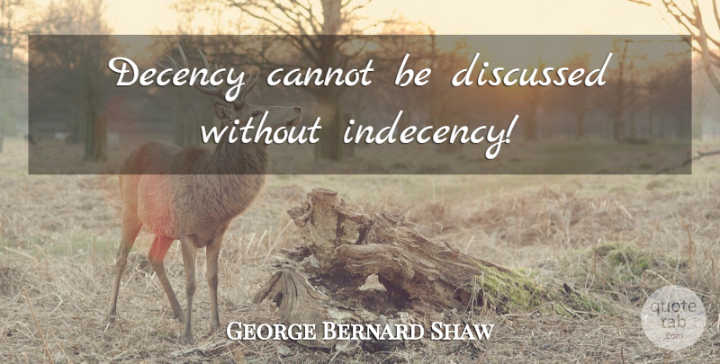 George Bernard Shaw Quote About Morality, Decency: Decency Cannot Be Discussed Without...