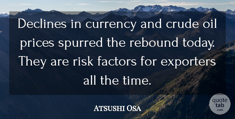 Atsushi Osa Quote About Crude, Currency, Declines, Factors, Oil: Declines In Currency And Crude...