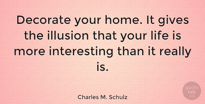 Charles M. Schulz Quote About Life, Home, Giving: Decorate Your Home It Gives...