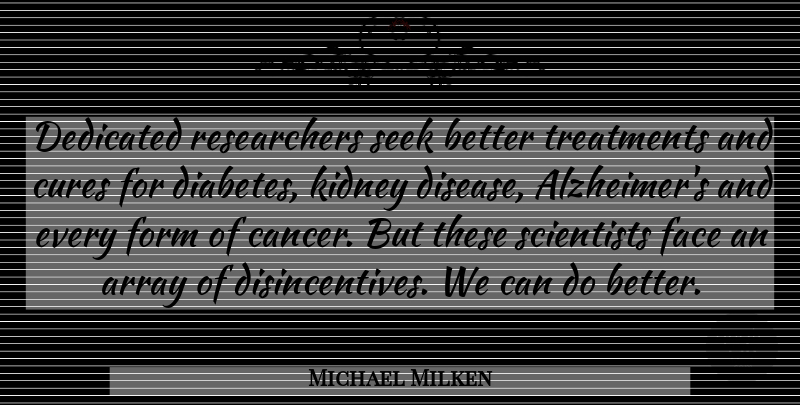 Michael Milken Quote About Cancer, Alzheimers, Disease: Dedicated Researchers Seek Better Treatments...