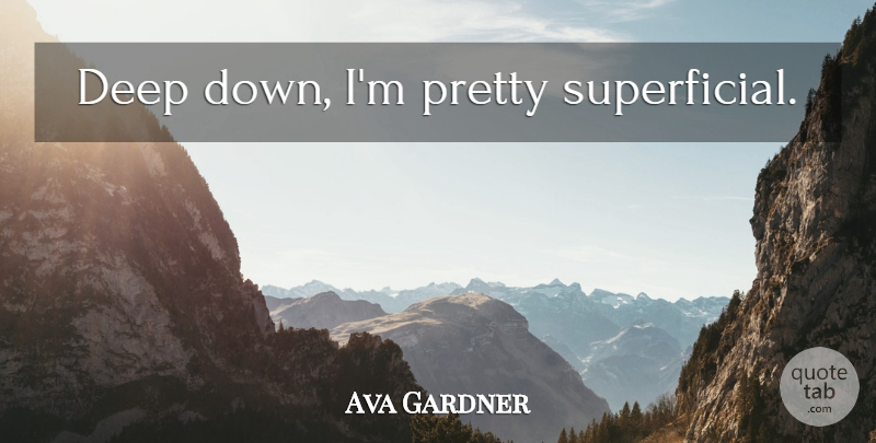 Ava Gardner Quote About Inspiration, Superficial, Deep Down: Deep Down Im Pretty Superficial...