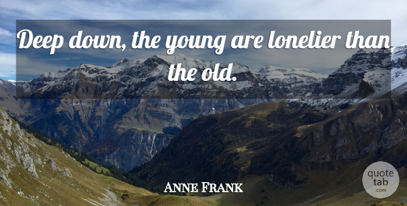 Anne Frank Quote About Inspirational, Young, Deep Down: Deep Down The Young Are...