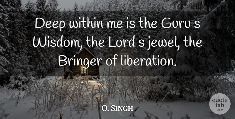 O. Singh Quote About Deep, Guru, Lord, Within: Deep Within Me Is The...