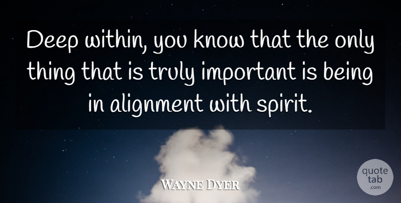 Wayne Dyer Quote About Spiritual, Important, Deep Within: Deep Within You Know That...