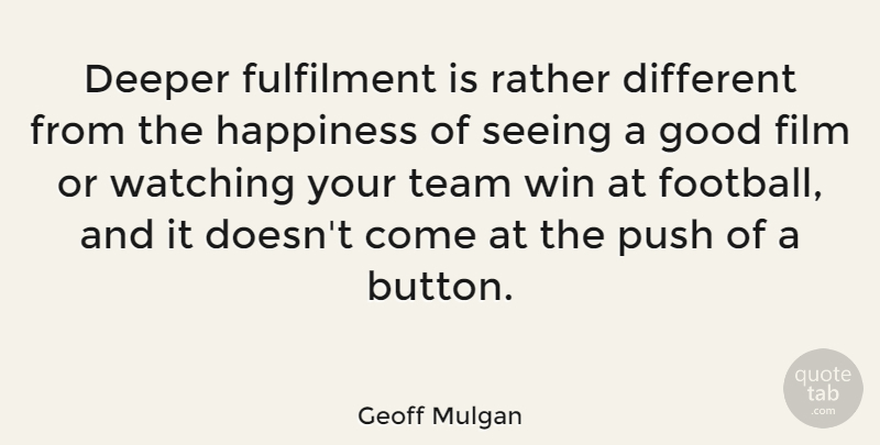 Geoff Mulgan Quote About Football, Team, Winning: Deeper Fulfilment Is Rather Different...