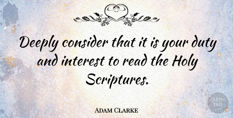 Adam Clarke Quote About Scripture, Holy, Duty: Deeply Consider That It Is...