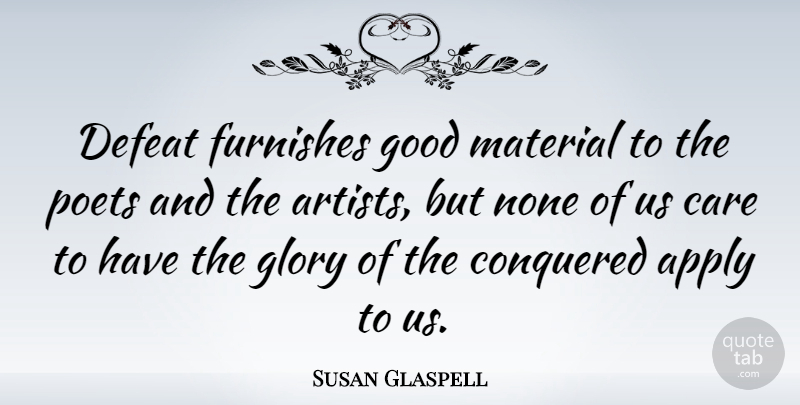 Susan Glaspell Quote About Artist, Care, Defeat: Defeat Furnishes Good Material To...