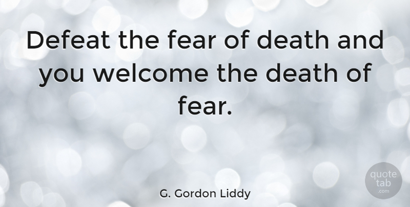 G. Gordon Liddy Quote About Death, Defeat, Fear, Welcome: Defeat The Fear Of Death...