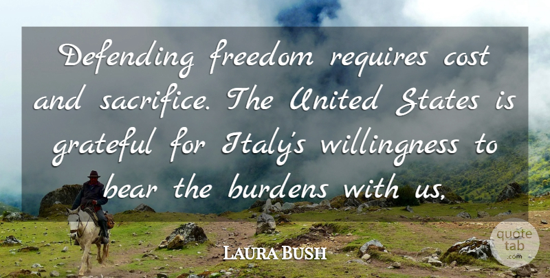 Laura Bush Quote About Bear, Burdens, Cost, Defending, Freedom: Defending Freedom Requires Cost And...