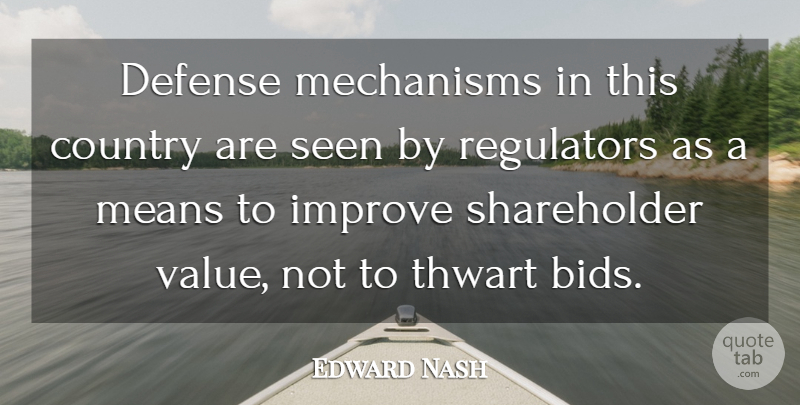 Edward Nash Quote About Country, Defense, Improve, Means, Mechanisms: Defense Mechanisms In This Country...