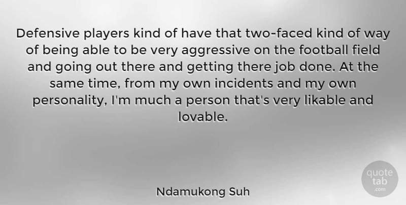 Ndamukong Suh Quote About Aggressive, Defensive, Field, Incidents, Job: Defensive Players Kind Of Have...