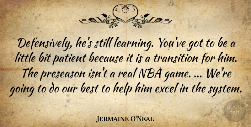 Jermaine O'Neal Quote About Best, Bit, Excel, Help, Learning: Defensively Hes Still Learning Youve...