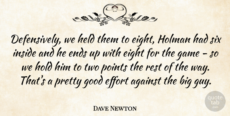Dave Newton Quote About Against, Effort, Eight, Ends, Game: Defensively We Held Them To...