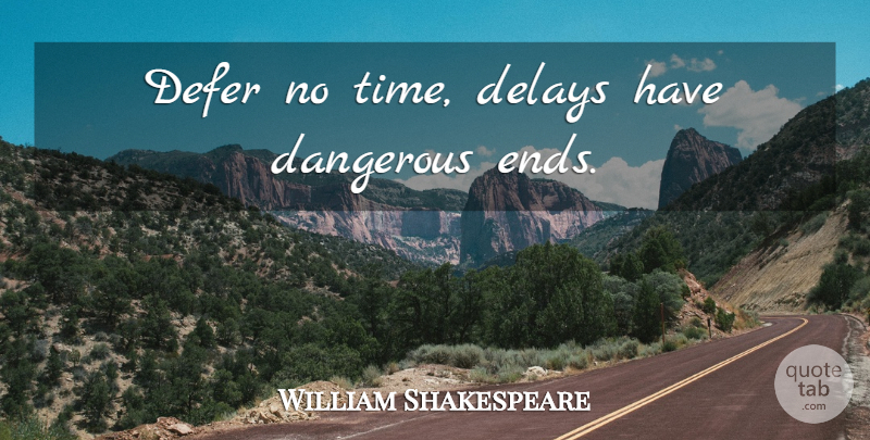 William Shakespeare Quote About Time, Procrastination, Delay: Defer No Time Delays Have...