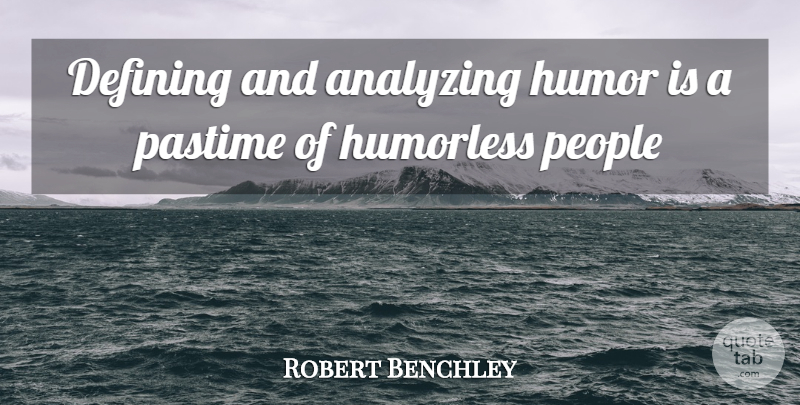 Robert Benchley Quote About Work, Humor, People: Defining And Analyzing Humor Is...