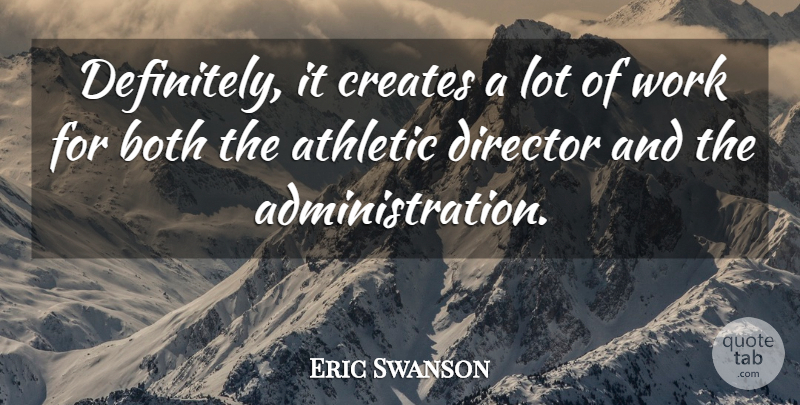 Eric Swanson Quote About Athletic, Both, Creates, Director, Work: Definitely It Creates A Lot...