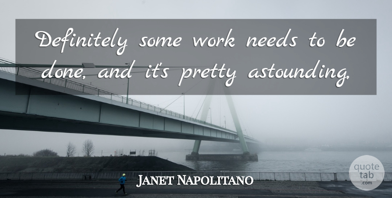 Janet Napolitano Quote About Definitely, Needs, Work: Definitely Some Work Needs To...