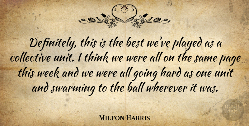Milton Harris Quote About Ball, Best, Collective, Hard, Page: Definitely This Is The Best...