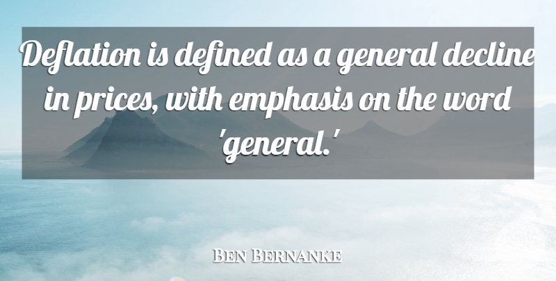 Ben Bernanke Quote About Decline, Deflation, Emphasis: Deflation Is Defined As A...