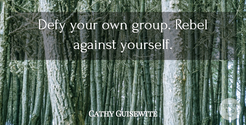 Cathy Guisewite Quote About Funny, Witty, Humorous: Defy Your Own Group Rebel...