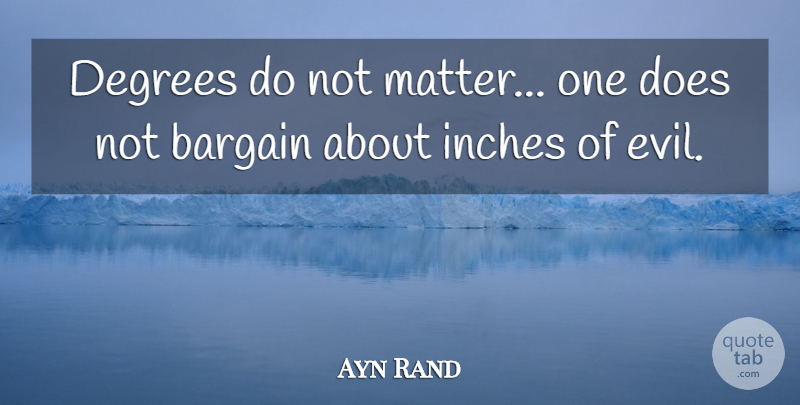 Ayn Rand Quote About Evil, Matter, Degrees: Degrees Do Not Matter One...