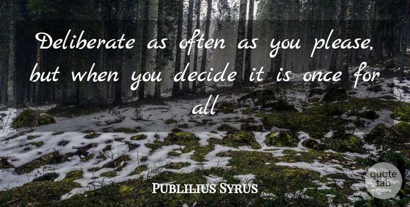 Publilius Syrus Quote About Decide, Deliberate: Deliberate As Often As You...