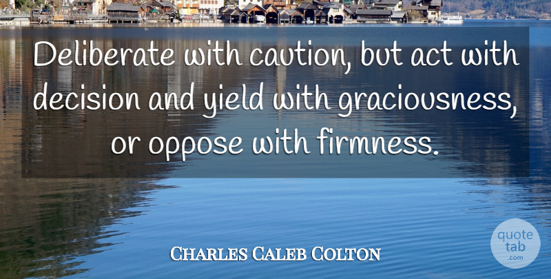 Charles Caleb Colton Quote About Funny, Sarcastic, Yield: Deliberate With Caution But Act...