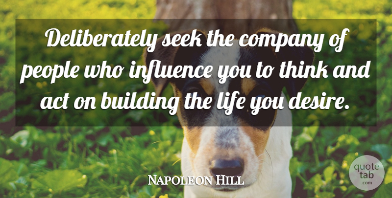 Napoleon Hill Quote About Thinking, People, Desire: Deliberately Seek The Company Of...