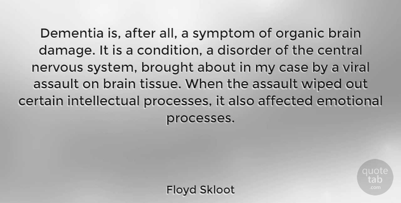 Floyd Skloot Quote About Affected, Assault, Brought, Case, Central: Dementia Is After All A...