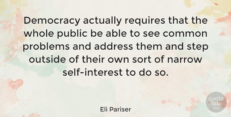 Eli Pariser Quote About Self, Democracy, Addresses: Democracy Actually Requires That The...