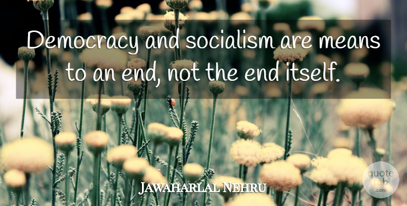 Jawaharlal Nehru Quote About Mean, Eugenics, Democracy: Democracy And Socialism Are Means...