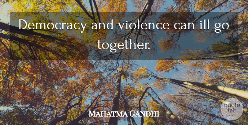 Mahatma Gandhi Quote About Freedom, Together, Democracy: Democracy And Violence Can Ill...
