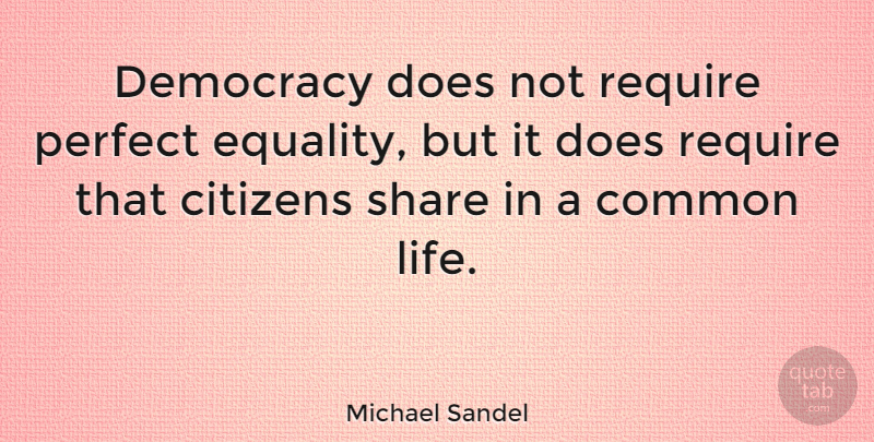 Michael Sandel Quote About Perfect, Democracy, Doe: Democracy Does Not Require Perfect...