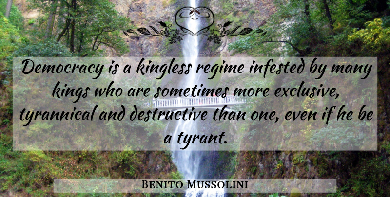 Benito Mussolini Quote About Kings, Tyrants, Democracy: Democracy Is A Kingless Regime...