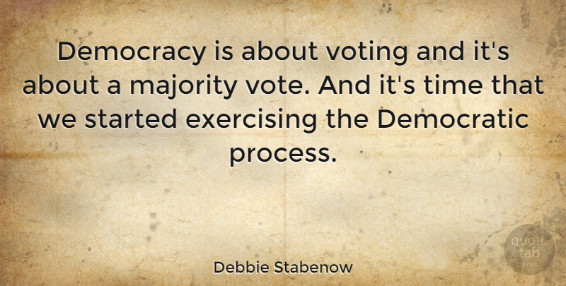 Debbie Stabenow Quote About Exercise, Majority Vote, Voting: Democracy Is About Voting And...