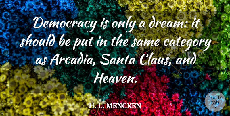 H. L. Mencken Quote About Dream, Heaven, Democracy: Democracy Is Only A Dream...
