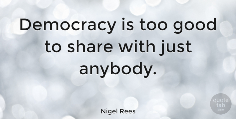 Nigel Rees Quote About Democracy, Share: Democracy Is Too Good To...