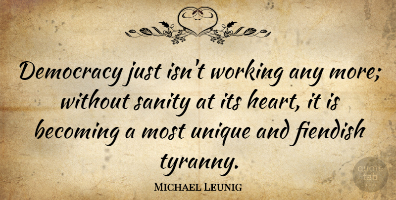 Michael Leunig Quote About Becoming, Sanity: Democracy Just Isnt Working Any...
