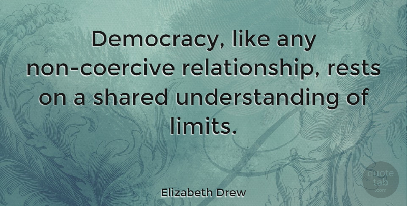 Elizabeth Drew Quote About Understanding, Democracy, Limits: Democracy Like Any Non Coercive...