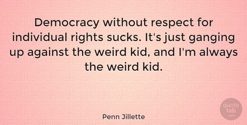Penn Jillette Quote About Kids, Rights, Democracy: Democracy Without Respect For Individual...
