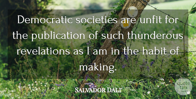 Salvador Dali Quote About Habit, Revelations, Democratic: Democratic Societies Are Unfit For...