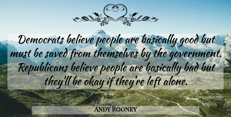 Andy Rooney Quote About Believe, Government, People: Democrats Believe People Are Basically...
