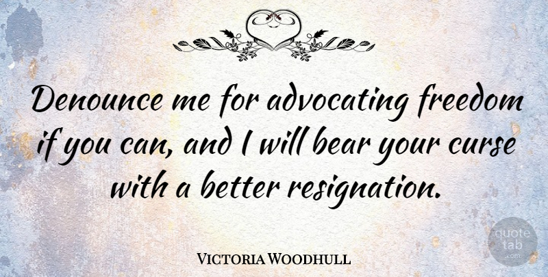 Victoria Woodhull Quote About Bears, Advocating, Curse: Denounce Me For Advocating Freedom...