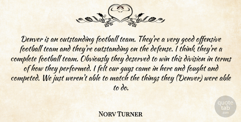 Norv Turner Quote About Came, Complete, Denver, Deserved, Division: Denver Is An Outstanding Football...