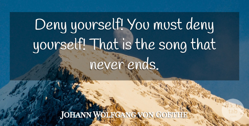 Johann Wolfgang von Goethe Quote About Life, Success, Song: Deny Yourself You Must Deny...