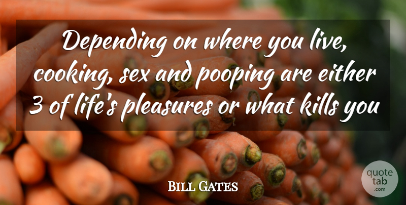 Bill Gates Quote About Sex, Cooking, Where You Live: Depending On Where You Live...