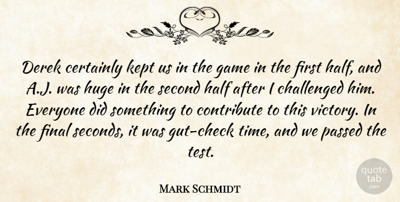 Mark Schmidt Quote About Certainly, Challenged, Contribute, Final, Game: Derek Certainly Kept Us In...
