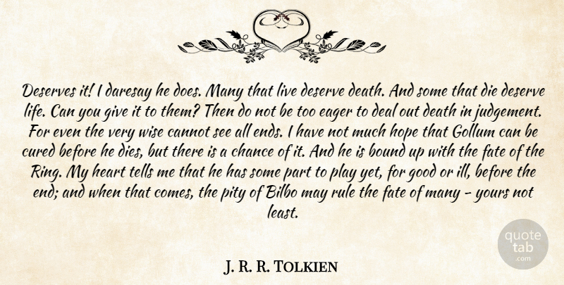 J. R. R. Tolkien Quote About Bound, Cannot, Chance, Cured, Deal: Deserves It I Daresay He...