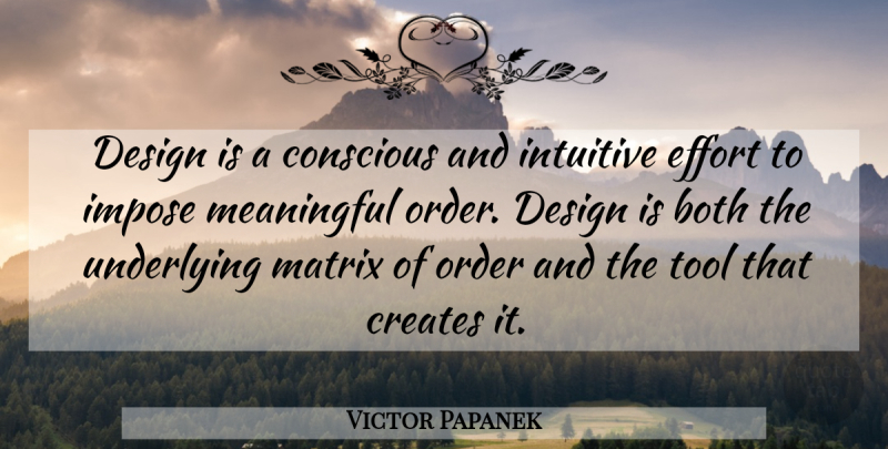 Victor Papanek Quote About Meaningful, Order, Effort: Design Is A Conscious And...