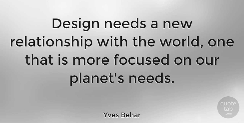 Yves Behar Quote About Design, Needs, Relationship: Design Needs A New Relationship...